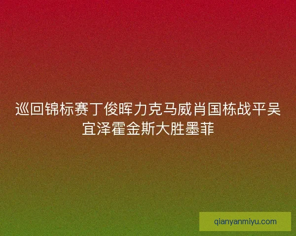 巡回锦标赛丁俊晖力克马威肖国栋战平吴宜泽霍金斯大胜墨菲